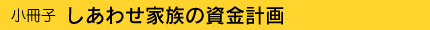 小冊子 しあわせ家族の資金計画